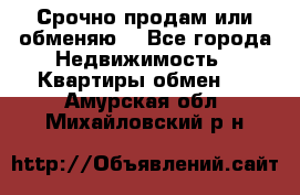 Срочно продам или обменяю  - Все города Недвижимость » Квартиры обмен   . Амурская обл.,Михайловский р-н